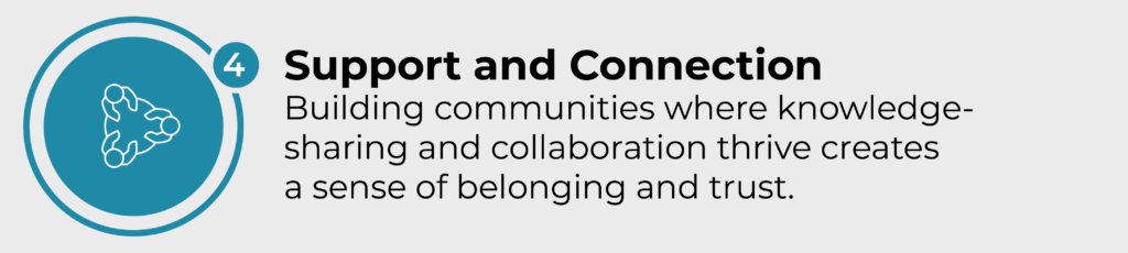 Support and connection. Building communities where knowledge-sharing and collaboration thrive creates a sense of belonging and trust.